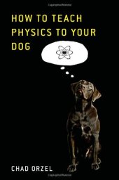 book How to Teach Physics to Your Dog