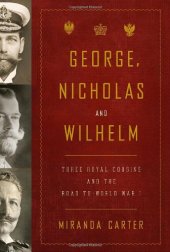 book George, Nicholas and Wilhelm: Three Royal Cousins and the Road to World War I