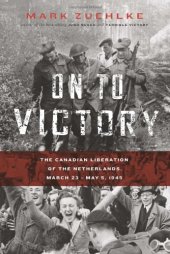 book On to Victory: The Canadian Liberation of the Netherlands, March 23–May 5, 1945