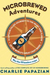 book Microbrewed Adventures: A Lupulin Filled Journey to the Heart and Flavor of the World's Great Craft Beers