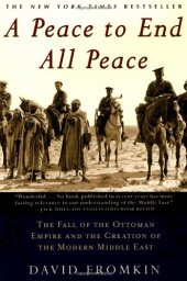 book A Peace to End All Peace: The Fall of the Ottoman Empire and the Creation of the Modern Middle East