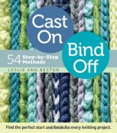 book Cast On, Bind Off: 54 Step-by-Step Methods; Find the perfect start and finish for every knitting project