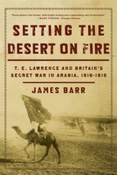 book Setting the Desert on Fire: T. E. Lawrence and Britain's Secret War in Arabia, 1916-1918