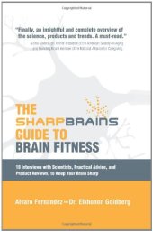 book The Sharp Brains Guide to Brain Fitness: 18 Interviews with Scientists, Practical Advice, and Product Reviews, to Keep Your Brain Sharp