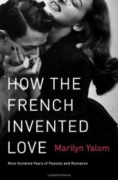 book How the French Invented Love: Nine Hundred Years of Passion and Romance