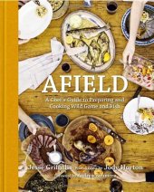 book Afield: A Chef's Guide to Preparing and Cooking Wild Game and Fish