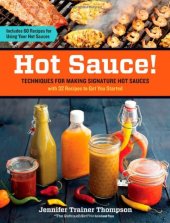 book Hot Sauce! Techniques for Making Signature Hot Sauces, with 32 Recipes to Get You Started; Includes 60 Recipes for Using Your Hot Sauces