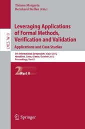 book Leveraging Applications of Formal Methods, Verification and Validation. Applications and Case Studies: 5th International Symposium, ISoLA 2012, Heraklion, Crete, Greece, October 15-18, 2012, Proceedings, Part II