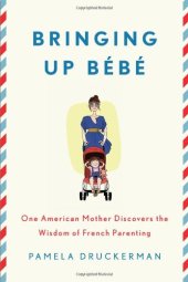 book Bringing Up Bébé: One American Mother Discovers the Wisdom of French Parenting