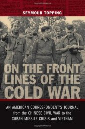 book On the Front Lines of the Cold War: An American Correspondents Journal from the Chinese Civil War to the Cuban Missile Crisis and Vietnam