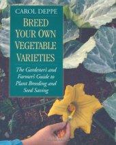 book Breed Your Own Vegetable Varieties: The Gardener's & Farmer's Guide to Plant Breeding & Seed Saving