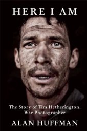 book Here i am : the story of tim hetherington, war photographer