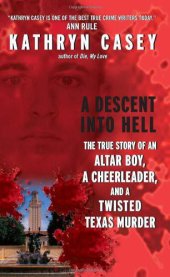 book A Descent Into Hell: The True Story of an Altar Boy, a Cheerleader, and a Twisted Texas Murder