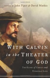 book With Calvin in the theater of God : the glory of Christ and everyday life