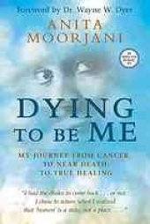 book Dying to be me : my journey from cancer, to near death, to true healing