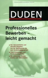 book Duden, Professionelles Bewerben - leicht gemacht : [der übersichtliche und aktuelle Ratgeber: von der Stellensuche bis zum Vorstellungsgespräch ; viele Anleitungen und Formulierungshilfen ; mit zahlreichen Musterbriefen und -lebensläufen]