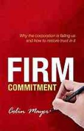 book Firm commitment : why the corporation is failing us and how to restore trust in it