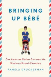 book Bringing Up Bebe: One American Mother Discovers the Wisdom of French Parenting