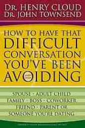 book How to have that difficult conversation you've been avoiding : with your spouse, your adult child, your boss, your coworker, your best friend, your parent, someone you're dating