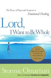 book Lord, I want to be whole : the power of prayer and scripture in emotional healing