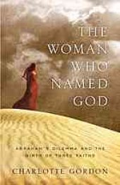 book The woman who named God : Abraham's dilemma and the birth of three faiths