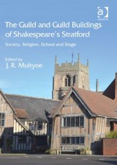 book The Guild and Guild Buildings of Shakespeare's Stratford: Society, Religion, School and Stage