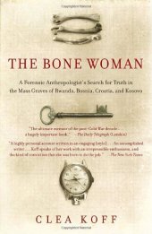 book The Bone Woman: A Forensic Anthropologist's Search for Truth in the Mass Graves of Rwanda, Bosnia, Croatia, and Kosovo