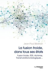 book La fusion dans tous ses états : Fusion Froide, ITER, Alchimie, Transmutations Biologiques...