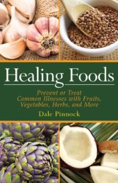 book Healing Foods: Prevent and Treat Common Illnesses with Fruits, Vegetables, Herbs, and More