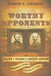 book Worthy Opponents: William T. Sherman and Joseph E. Johnston: Antagonists in War-Friends in Peace