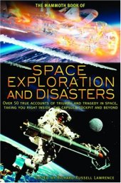 book The Mammoth Book of Space Exploration and Disasters: Over 50 True Accounts of Triumph and Tragedy in Space, Taking You Right Inside the Capsule Cockpit and Beyond