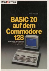 book BASIC 7.0 auf dem Commodore 128 : strukturiertes Programmieren erkl. an zahlr. Anwendungsbeispielen