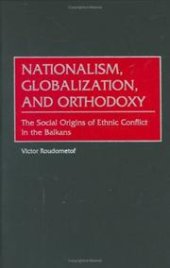 book Nationalism, Globalization, and Orthodoxy: The Social Origins of Ethnic Conflict in the Balkans