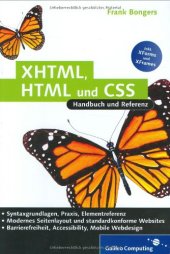 book XHTML, HTML und CSS : Handbuch und Referenz ; [inkl. XForms und XFrames ; Syntaxgrundlagen, Praxis, Elementreferenz ; modernes Seitenlayout und standardkonforme Websites ; Barrierefreiheit, Accessibility, mobile Webdesign]