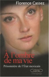 book A l'ombre de ma vie : Prisonnière de l'Etat Mexicain