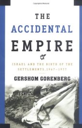 book The Accidental Empire: Israel and the Birth of the Settlements, 1967-1977