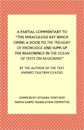 book A Partial Commentary to “The Miraculous Key Which Opens a Door to the Treasury of Knowledge and Sums Up the Reasonings in the Ocean of Texts on Reasoning”