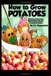 book How to grow potatoes: Planting and harvesting organic food from your patio, rooftop, balcony, or backyard garden