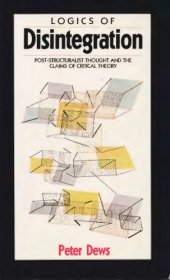 book Logics of Disintegration: Poststructuralist Thought and the Claims of Critical Theory