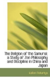 book Religion of the Samurai: A Study of Zen Philosophy and Discipline in China and Japan