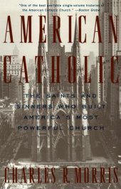 book American Catholic: The Saints and Sinners Who Built America's Most Powerful Church