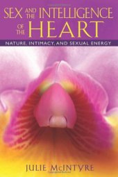 book Sex and the Intelligence of the Heart: Nature, Intimacy, and Sexual Energy