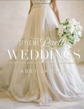 book Style Me Pretty Weddings: Inspiration and Ideas for an Unforgettable Celebration