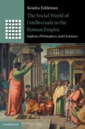 book The Social World of Intellectuals in the Roman Empire: Sophists, Philosophers, and Christians