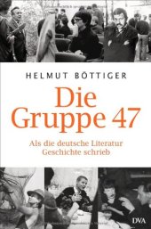 book Die Gruppe 47: Als die deutsche Literatur Geschichte schrieb