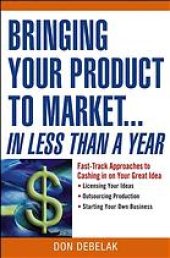 book Bringing your product to market-- in less than a year : fast-track approaches to cashing in on your great idea