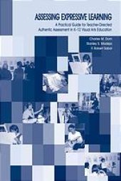 book Assessing expressive learning : a practical guide for teacher-directed, authentic assessment in K-12 visual arts education