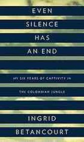 book Even silence has an end : my six years of captivity in the Colombian jungle