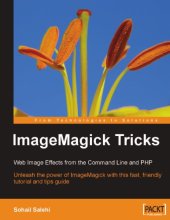 book ImageMagick tricks : web image effects from the command line and PHP : unleash the power of ImageMagick with this fast, friendly tutorial and tips guide
