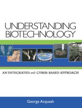 book Understanding biotechnology : an integrated and cyber-based approach